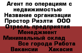 Агент по операциям с недвижимостью › Название организации ­ Простор-Риэлти, ООО › Отрасль предприятия ­ Менеджмент › Минимальный оклад ­ 150 000 - Все города Работа » Вакансии   . Хакасия респ.,Саяногорск г.